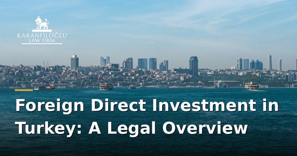 foreign-direct-investment-in-turkey-a-legal-overview