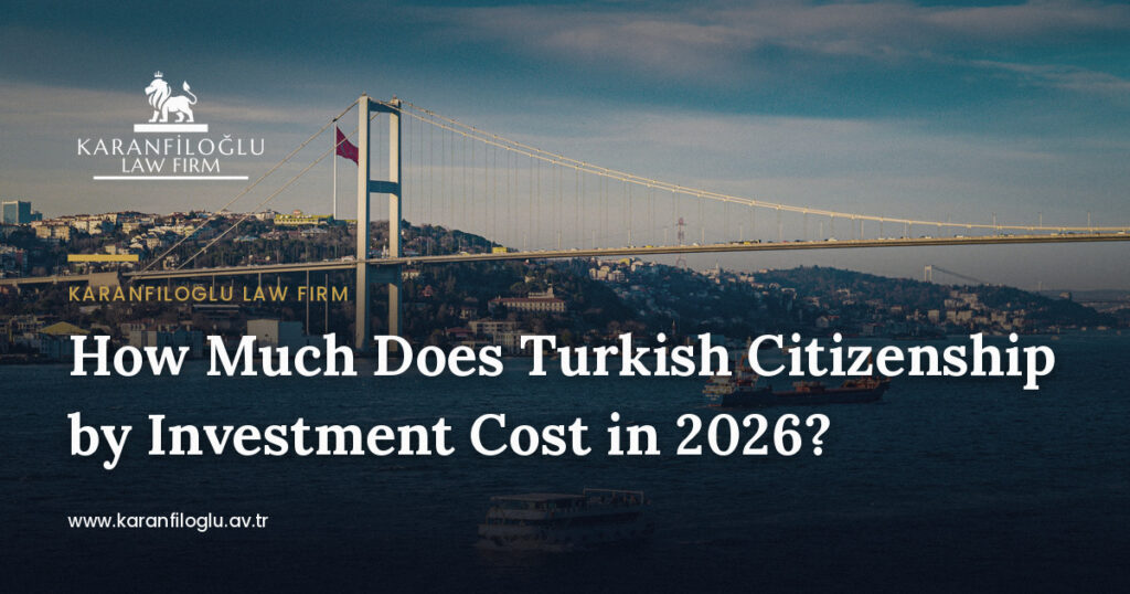 how-much-does-turkish-citizenship-by-investment-cost-in-2026