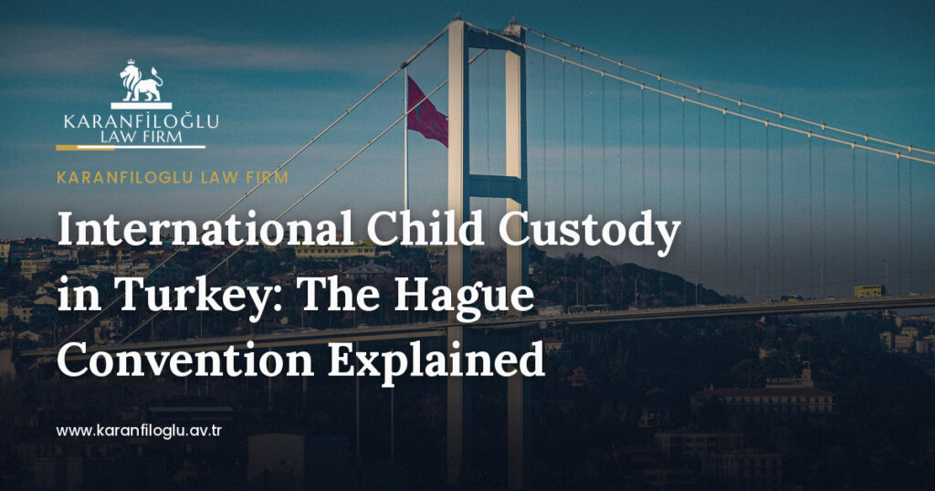 international-child-custody-and-the-hague-convention-in-turkey