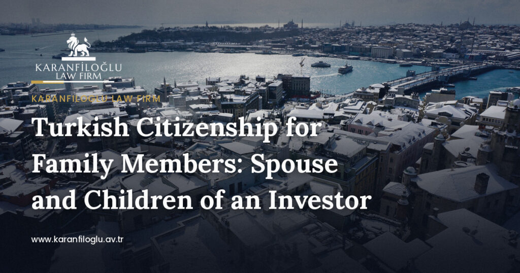 Turkish Citizenship for Family Members: Spouse and Children of an Investor