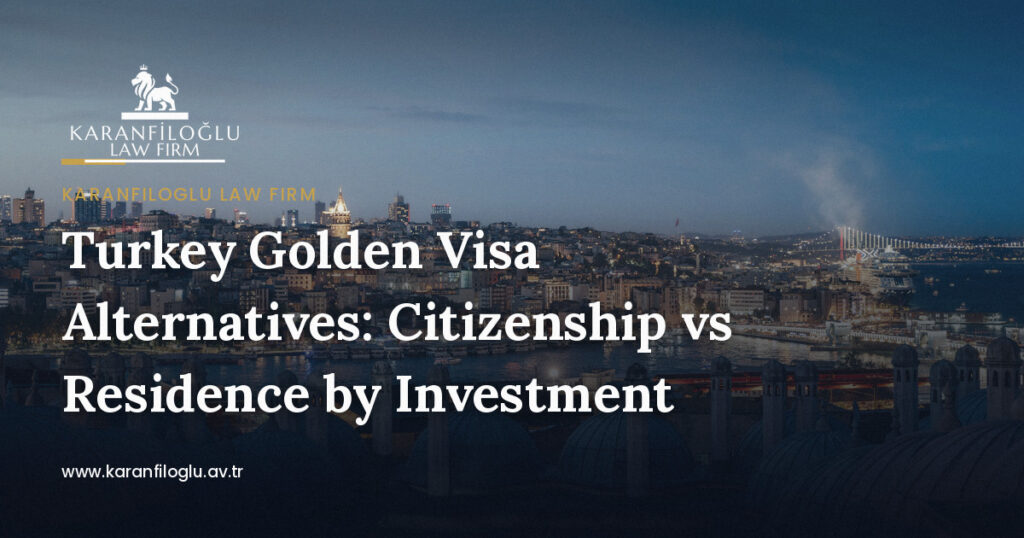 Turkey Golden Visa Alternatives: Citizenship vs Residence by Investment