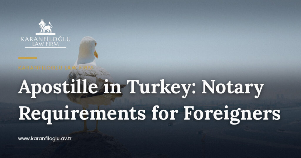 Apostille in Turkey: Notary Requirements for Foreigners